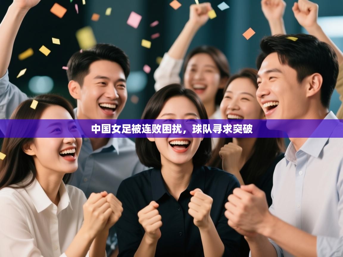 中国女足被连败困扰，球队寻求突破  第2张