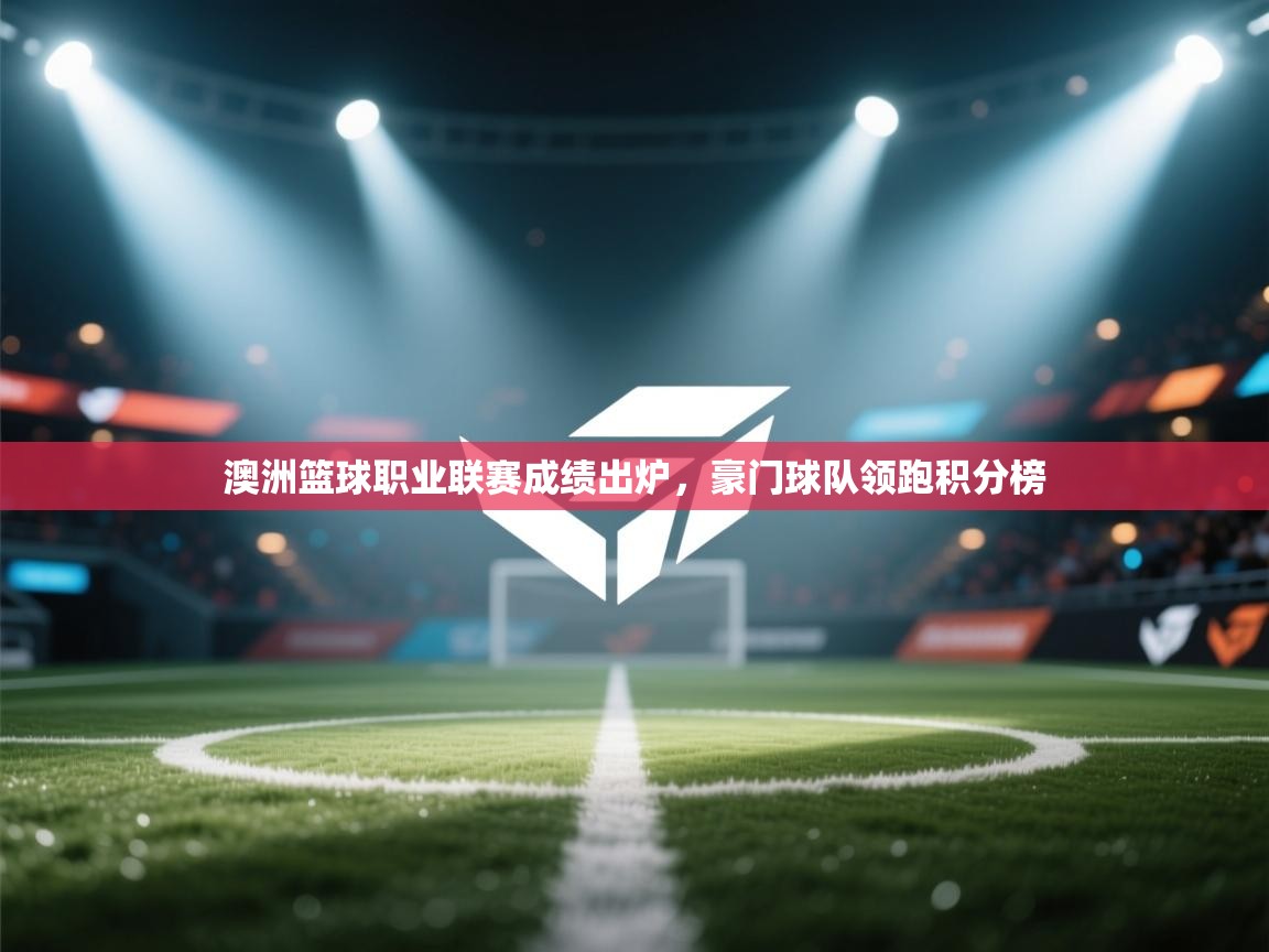 澳洲篮球职业联赛成绩出炉,豪门球队领跑积分榜 第2张