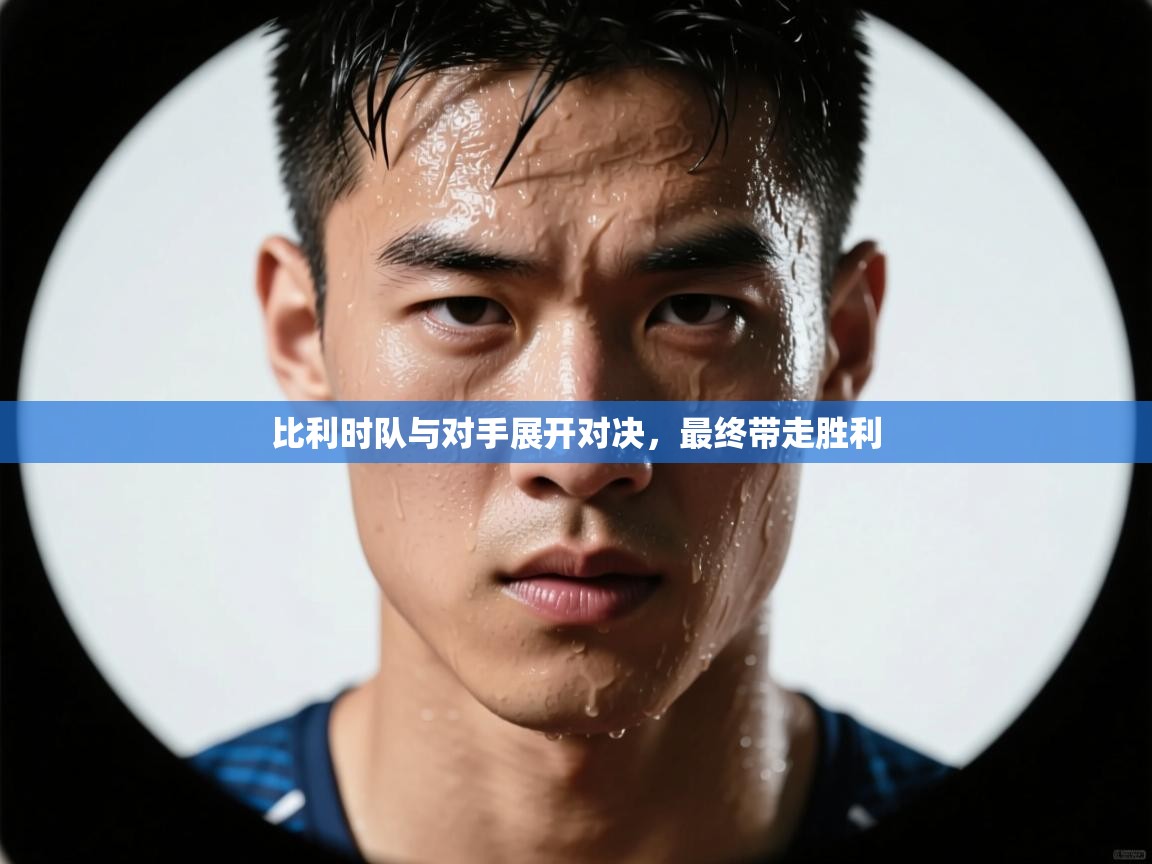 比利时队与对手展开对决,最终带走胜利