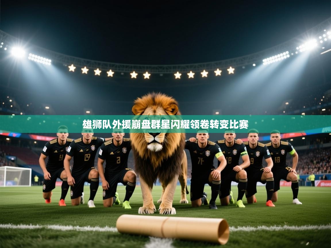 雄狮队外援崩盘群星闪耀领卷转变比赛  第2张