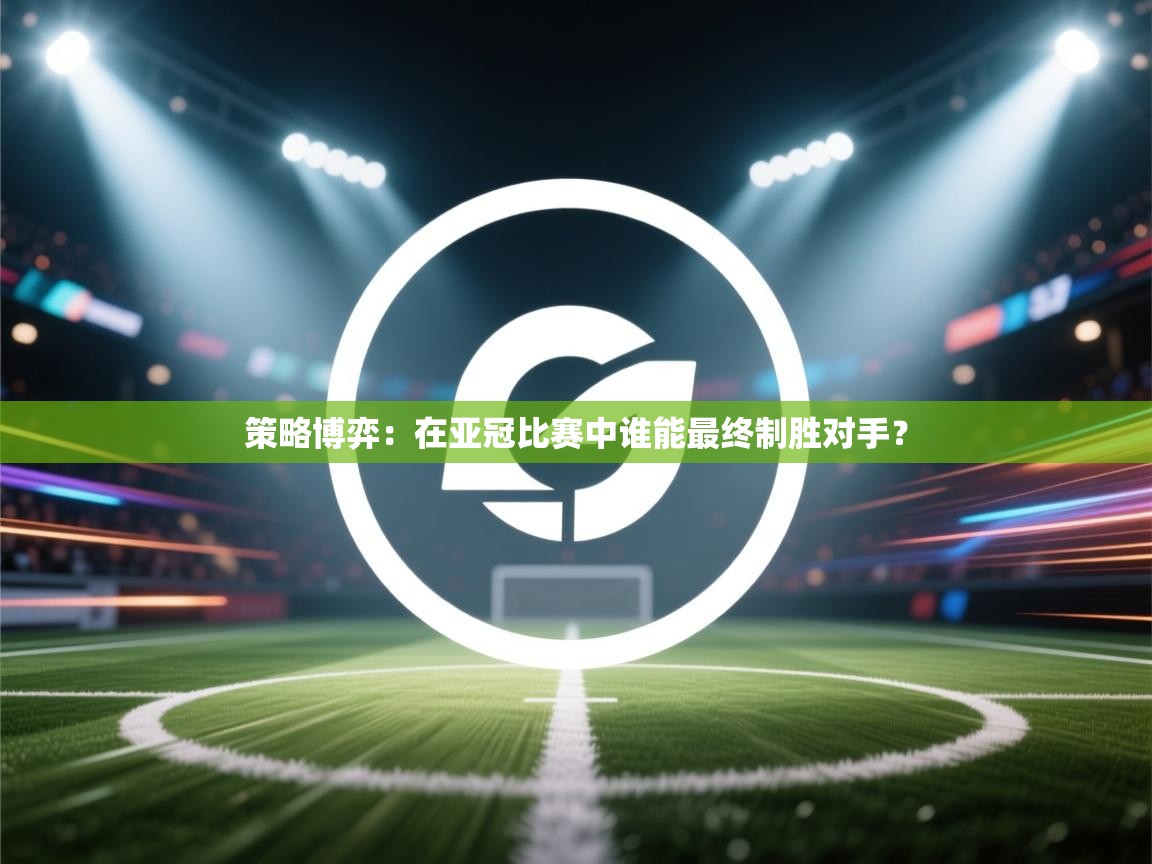 策略博弈:在亚冠比赛中谁能最终制胜对手? 第2张